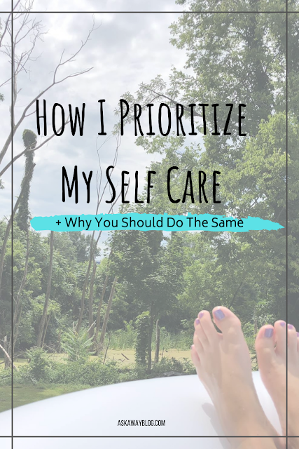 How I Prioritize My Self Care + Why You Should Do The Same