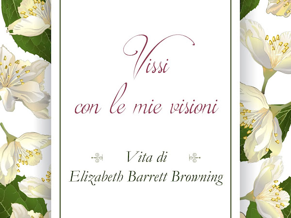 [ANTEPRIMA] Vissi con le mie visioni. Vita di Elizabeth Barrett Browning di Carmela Giustiniani.