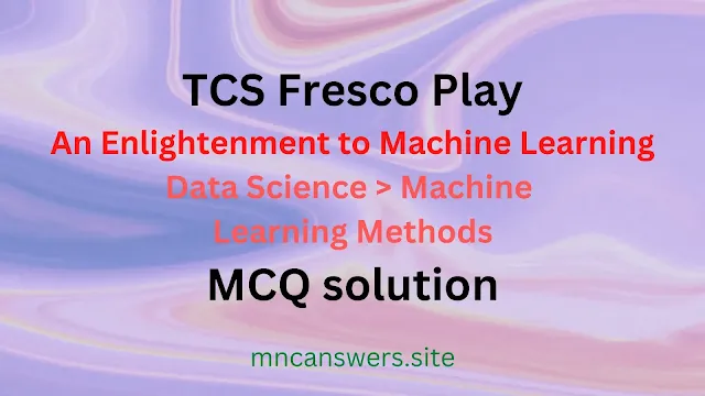 An Enlightenment to Machine Learning MCQ solution | TCS Fresco Play