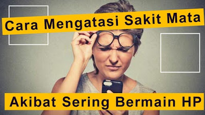 Cara Mengatasi Sakit Mata Akibat Sering Bermain HP