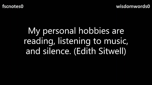 My personal hobbies are reading, listening to music, and silence. (Edith Sitwell)