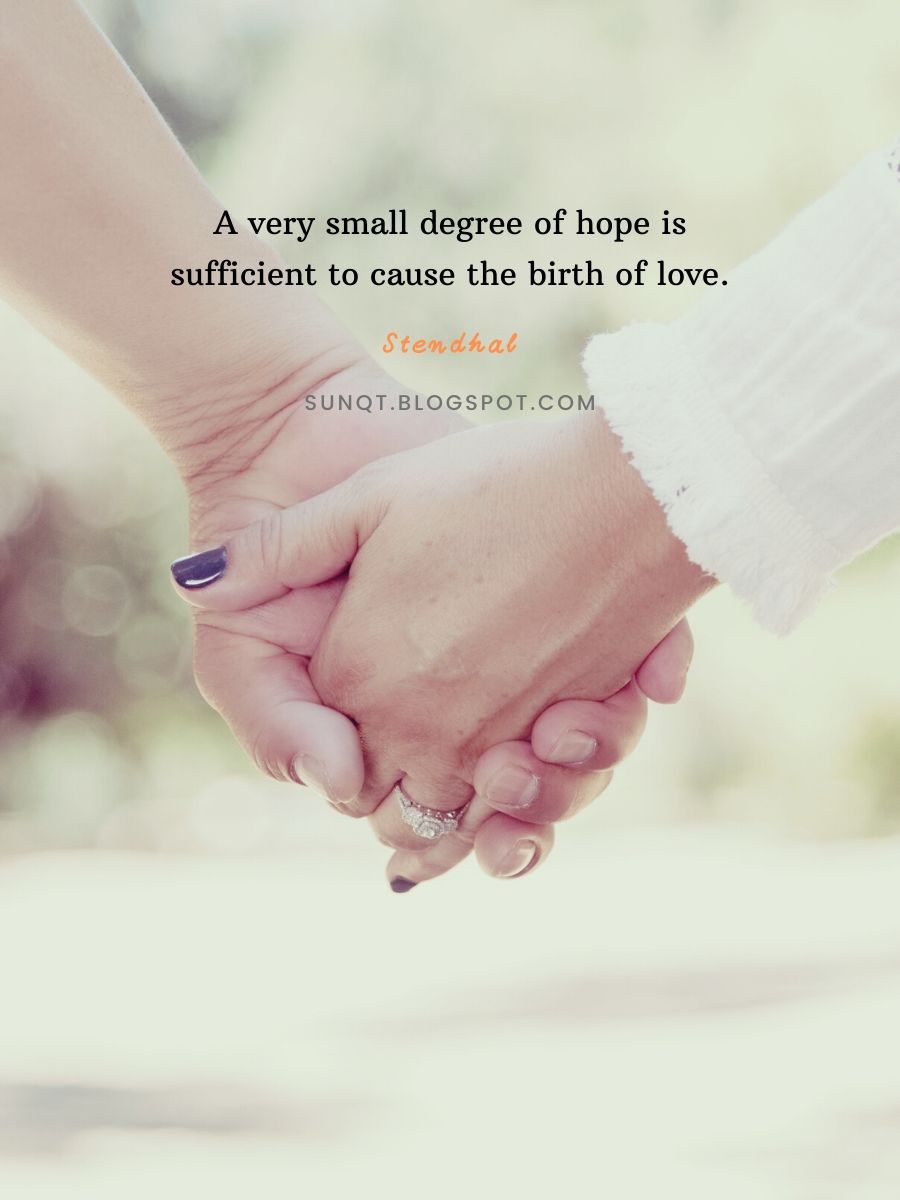 Love Quotes - A very small degree of hope is sufficient to cause the birth of love. – Stendhal