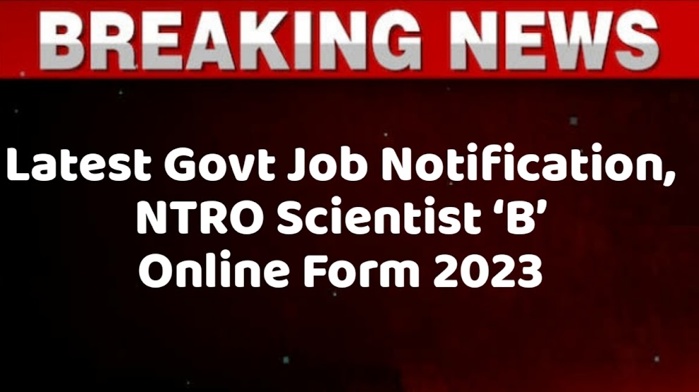 Latest Govt Job Notification, Apply Online for NTRO Scientist ‘B’ Online Form 2023, Latest Govt Job Notification 2024