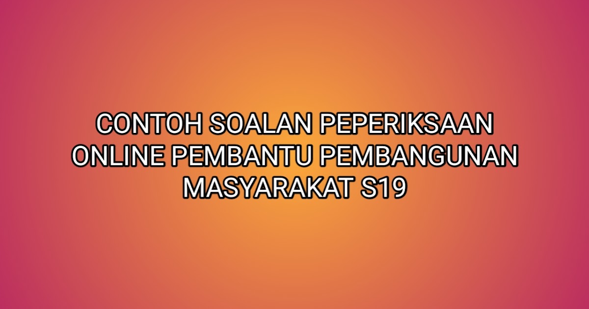 Contoh Soalan Peperiksaan Pembantu Pembangunan Masyarakat S19 2020 Sumber Kerjaya