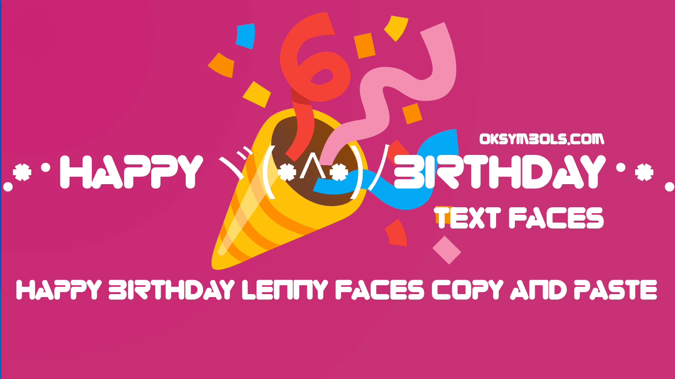 Happy Birthday Text Faces ✌.|•͡˘‿•͡˘|.✌ Copy And Paste