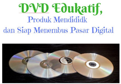 DVD Edukatif, Produk Mendididk dan Siap Menembus Pasar Digital 