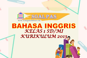 Soal PAS/UAS Bahasa Inggris Kelas 1 SD/MI Semester 1  Kurikulum 2013