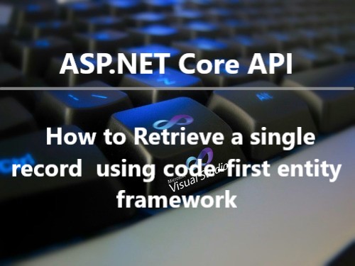 ASP.NET Core API : How to Retrieve a single record, Retrieve a record from sql,Get a  record by id, crud operation in ASP.Net Core Web API, CRUD operation in AsP.Net Core, Retrieve,Insert,Delete, Update in ASP.NET API, ASP.NET Core API , web api, asp.net web api, code-first entity framework,swagger, Retrieve a record using code-first entity framework, how to retrieve a record using asp.net core web api, write web api for retrieving records,  write web api for retrieving records using asp.net core web api