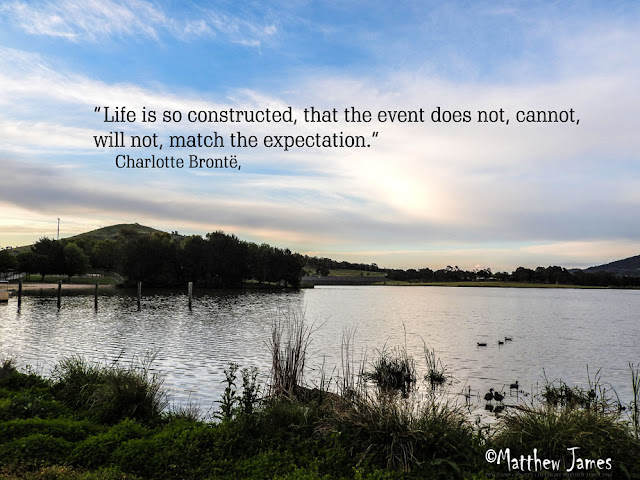 Life is so constructed, that the event does not, cannot, will no match the expectation' - Charlotte Bronte