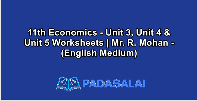 11th Economics - Unit 3, Unit 4 & Unit 5 Worksheets | Mr. R. Mohan - (English Medium)