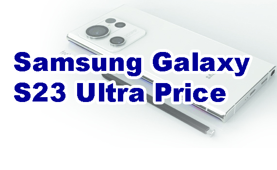 Samsung Galaxy S23 Ultra Price, It is Worth To Buy?