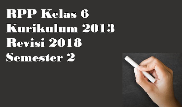 Rpp Kelas 6 Kurikulum 2013 Revisi 2018 Semester 2
