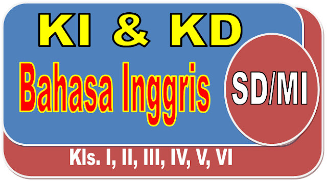 KI DAN KD BAHASA INGGRIS SD/MI KELAS I, II, III, IV, V DAN VI