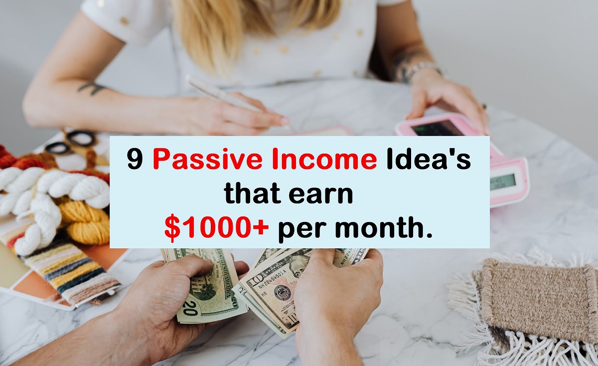 9 Passive Income Ideas that earn $1000+ per month.