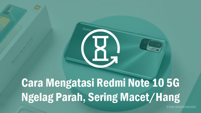 Cara Mengatasi Redmi Note 10 5G Ngelag Parah, Sering Macet/Hang
