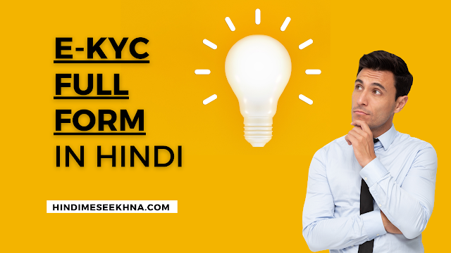 E-KYC Full Form : E-KYC की यह विस्तारित जानकारी हिंदी में