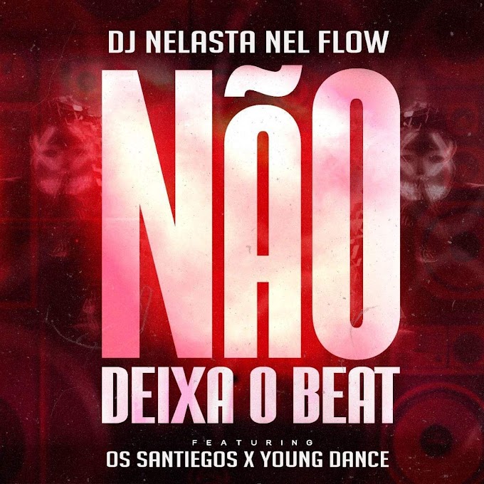 DJ Nelasta Nel Flow - Não Deixa o Beat feat Os Santiegos & Young Dance (Afro- Beat)