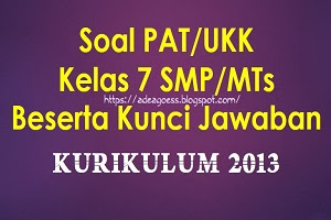 Soal PAT/UKK Kelas 7 SMP/MTs K-13 Beserta Kunci Jawaban