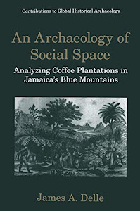 An Archaeology of Social Space: Analyzing Coffee Plantations in Jamaica’s Blue Mountains (Contributions To Global Historical Archaeology)