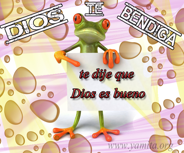 Dios te bendiga te dije que Dios es bueno