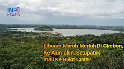  Liburan Murah Meriah Di Cirebon, Ke Alun-alun, Setupatok atau Ke Bukit Cinta?