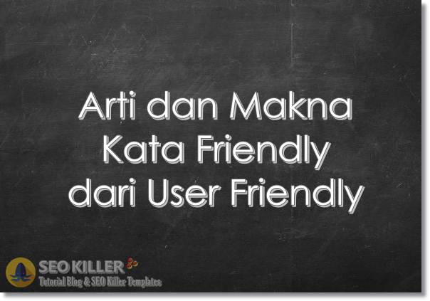 Arti Dan Makna Kata Friendly Dari User Friendly Blog Seo Killer