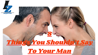 [MUST READ] 8 THINGS YOU SHOULDN'T SAY TO YOUR MAN