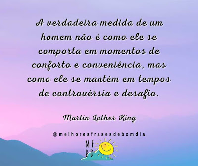 Frases de Reflexão - A verdadeira medida de um homem - Martin Luther King