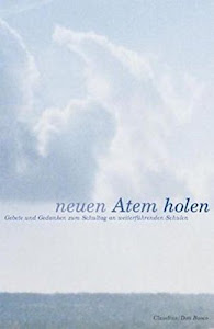 Neuen Atem holen: Gebete und Gedanken zum Schultag an weiterführenden Schulen. Im Auftrag der Gymnasialpädagogischen Materialstelle der Ev.-Luth. ... Religionspädagogischen Zentrums in Bayern