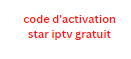 code d'activation star iptv gratuit