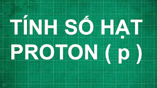 Cách tính số hạt proton trong hạt nhân của nguyên tử | hóa học lớp 10 11 12 