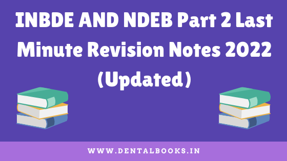 INBDE AND NDEB Part 2 Last Minute Revision Notes 2022 (Updated)