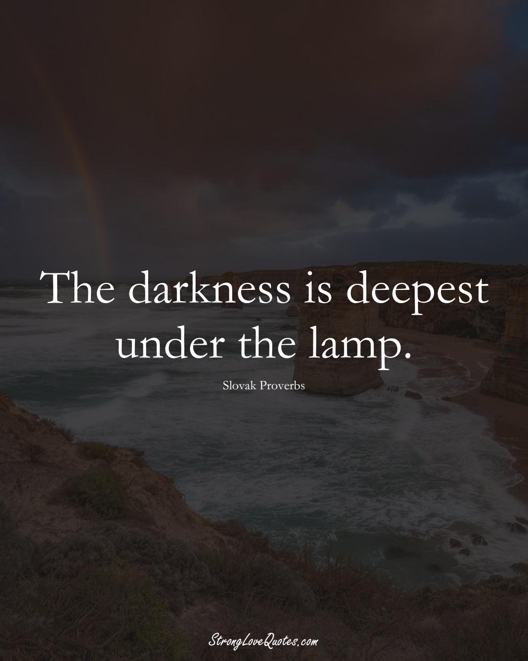 The darkness is deepest under the lamp. (Slovak Sayings);  #EuropeanSayings