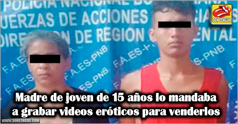 Madre de joven de 15 años lo mandaba a grabar videos calientes para venderlos