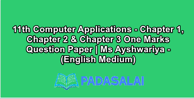 11th Computer Applications - Chapter 1, Chapter 2 & Chapter 3 One Marks Question Paper | Ms Ayshwariya - (English Medium)