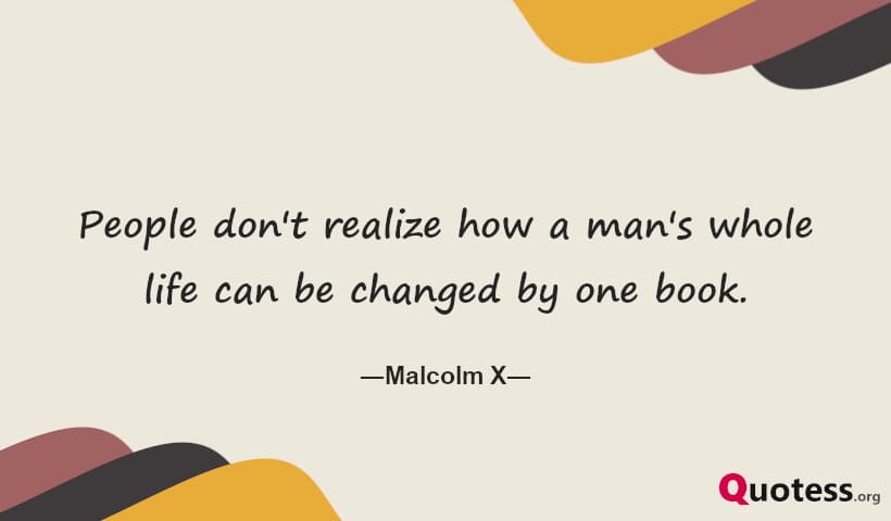 People don't realize how a man's whole life can be changed by one book.