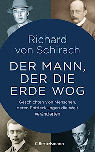 Der Mann, der die Erde wog: Geschichten von Menschen, deren Entdeckungen die Welt veränderten