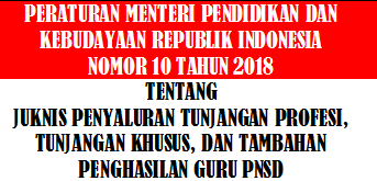  Dan Tambahan Penghasilan Guru Pegawai Negeri Sipil Daerah Tahun  PERMENDIKBUD NOMOR 10 TAHUN 2018 TENTANG JUKNIS PENYALURAN TUNJANGAN PROFESI, TUNJANGAN KHUSUS, DAN TAMBAHAN PENGHASILAN GURU PNSD