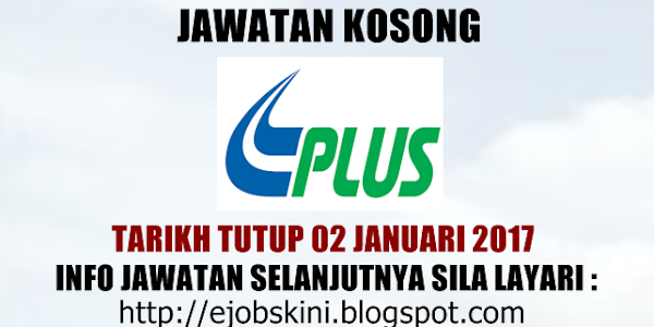 Jawatan Kosong Terkini di PLUS Berhad - 02 Januari 2018