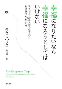 幸福になりたいなら幸福になろうとしてはいけない: マインドフルネスから生まれた心理療法ACT入門 (単行本)