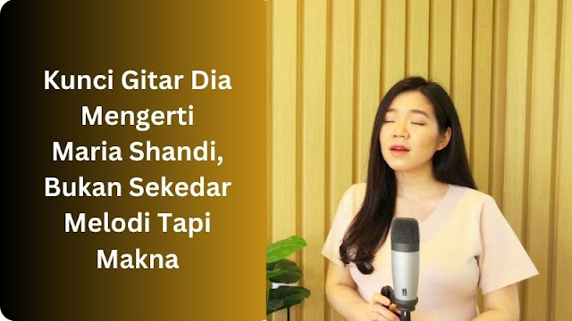 Kunci Gitar Dia Mengerti Maria Shandi, Bukan Sekedar Melodi Tapi Makna