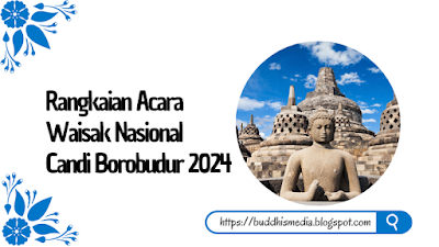 [www.buddhismedia.blogspot.com] Rangkaian Acara Waisak Nasional Candi Borobudur 2024