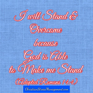 I will stand and overcome because God is able to make me stand. (Adapted Romans 14:4)