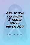 The Beatles - Now And Then: And if you go away, I know you'll never stay | Song Quotes