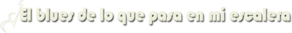 El blues de lo que pasa en mi escalera