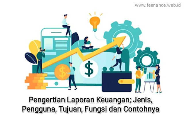 Pengertian Laporan Keuangan; Jenis, Pengguna, Tujuan, Fungsi dan Contohnya