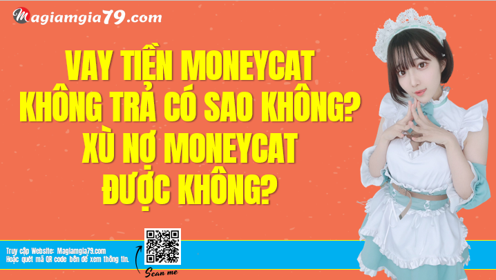 Vay tiền MoneyCat không trả có sao không? Xù nợ MoneyCat