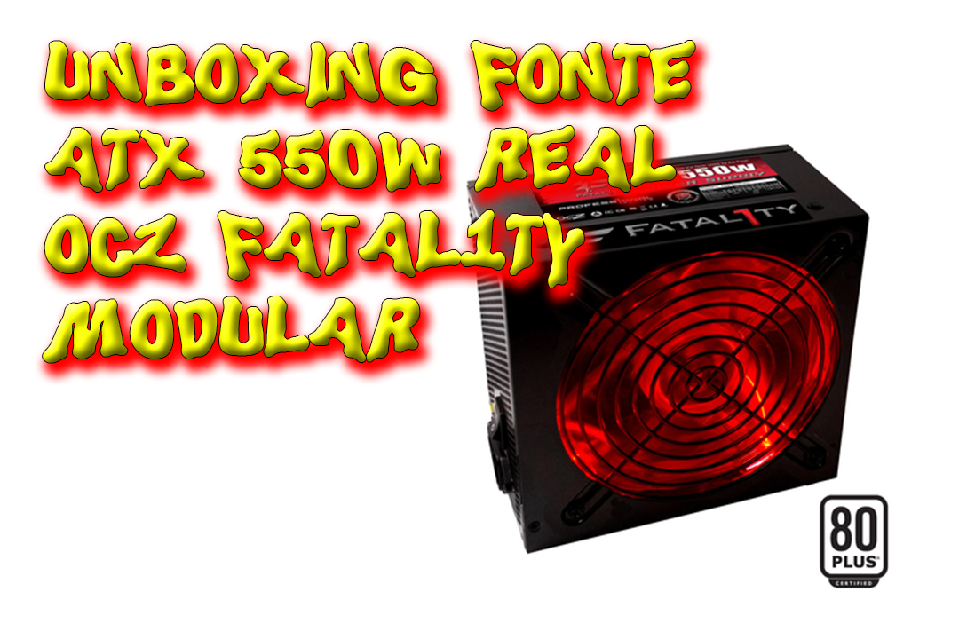 Unboxing Fonte Modular ATX 550W Real Ocz Fatal1ty