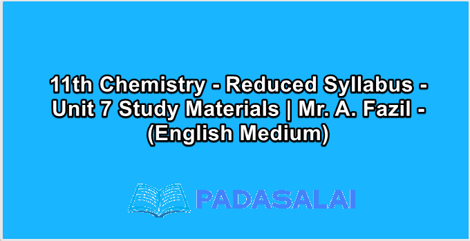 11th Chemistry - Reduced Syllabus - Unit 7 Study Materials | Mr. A. Fazil - (English Medium)