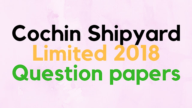 Cochin Shipyard Limited 2018 Question Papers